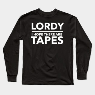 Lordy I Hope there are Tapes Long Sleeve T-Shirt